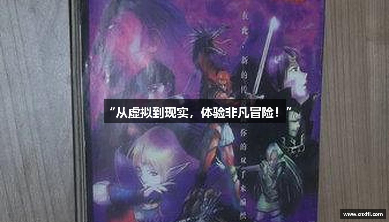 “从虚拟到现实，体验非凡冒险！”